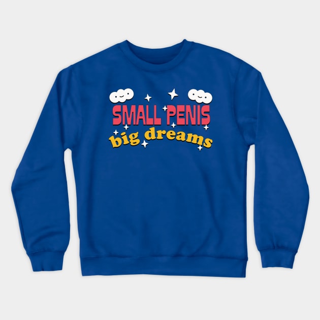 Small Penis Big Dreams - Humorous Typography Design Crewneck Sweatshirt by DankFutura